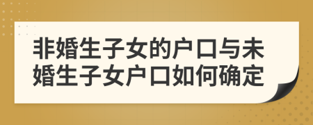 非婚生子女的户口与未婚生子女户口如何确定