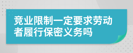 竞业限制一定要求劳动者履行保密义务吗