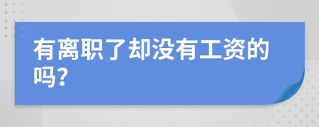 有离职了却没有工资的吗？