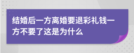 结婚后一方离婚要退彩礼钱一方不要了这是为什么