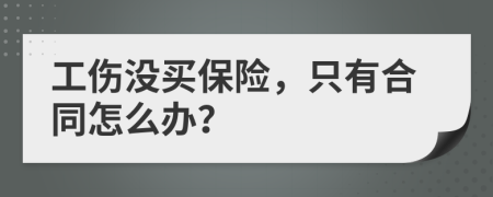 工伤没买保险，只有合同怎么办？