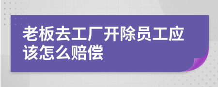 老板去工厂开除员工应该怎么赔偿