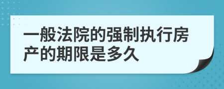 一般法院的强制执行房产的期限是多久