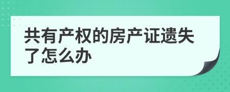 共有产权的房产证遗失了怎么办