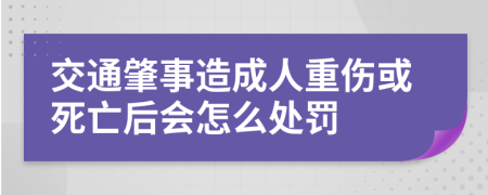 交通肇事造成人重伤或死亡后会怎么处罚