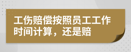 工伤赔偿按照员工工作时间计算，还是赔