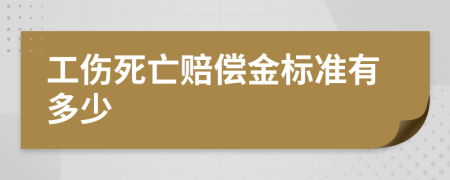 工伤死亡赔偿金标准有多少