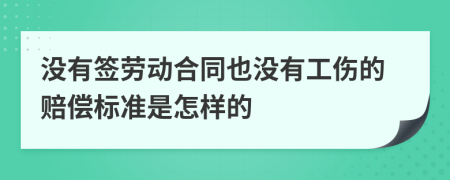 没有签劳动合同也没有工伤的赔偿标准是怎样的
