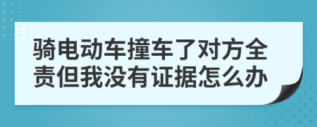 骑电动车撞车了对方全责但我没有证据怎么办