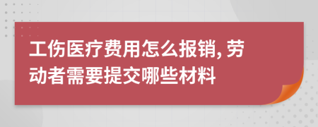 工伤医疗费用怎么报销, 劳动者需要提交哪些材料