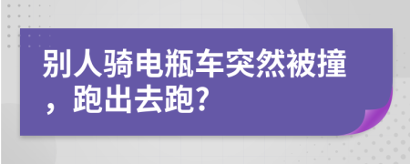 别人骑电瓶车突然被撞，跑出去跑?