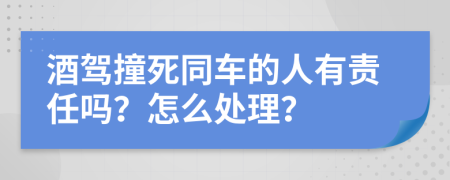 酒驾撞死同车的人有责任吗？怎么处理？