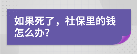 如果死了，社保里的钱怎么办？