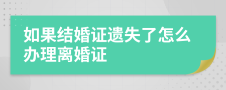 如果结婚证遗失了怎么办理离婚证