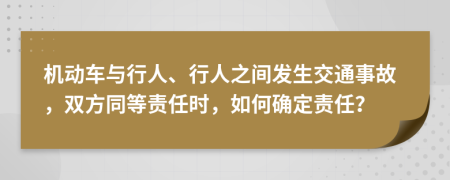 机动车与行人、行人之间发生交通事故，双方同等责任时，如何确定责任？