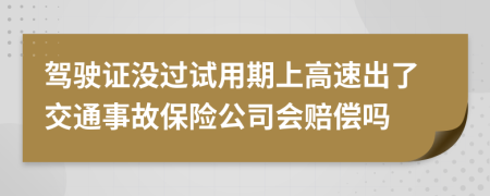 驾驶证没过试用期上高速出了交通事故保险公司会赔偿吗