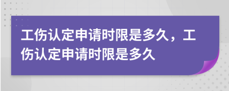 工伤认定申请时限是多久，工伤认定申请时限是多久
