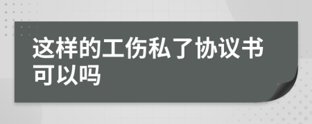 这样的工伤私了协议书可以吗