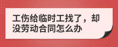 工伤给临时工找了，却没劳动合同怎么办