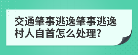 交通肇事逃逸肇事逃逸村人自首怎么处理?