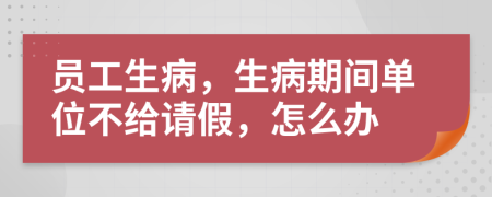 员工生病，生病期间单位不给请假，怎么办