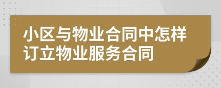 小区与物业合同中怎样订立物业服务合同