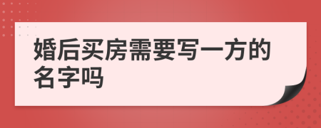 婚后买房需要写一方的名字吗