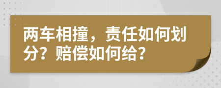 两车相撞，责任如何划分？赔偿如何给？