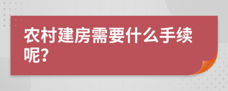 农村建房需要什么手续呢？