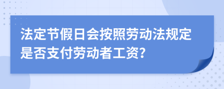 法定节假日会按照劳动法规定是否支付劳动者工资？