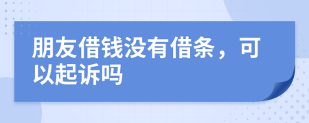 朋友借钱没有借条，可以起诉吗