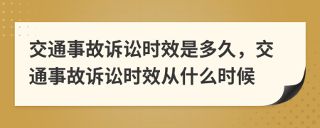 交通事故诉讼时效是多久，交通事故诉讼时效从什么时候