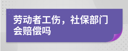 劳动者工伤，社保部门会赔偿吗