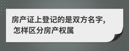 房产证上登记的是双方名字, 怎样区分房产权属
