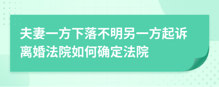 夫妻一方下落不明另一方起诉离婚法院如何确定法院