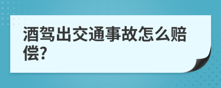 酒驾出交通事故怎么赔偿?