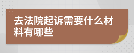 去法院起诉需要什么材料有哪些