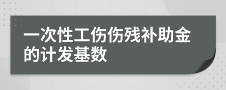 一次性工伤伤残补助金的计发基数