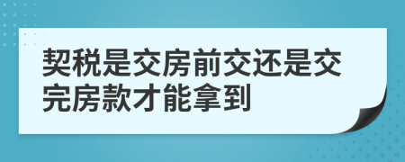 契税是交房前交还是交完房款才能拿到