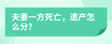 夫妻一方死亡，遗产怎么分？