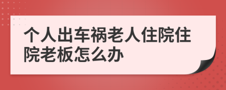 个人出车祸老人住院住院老板怎么办