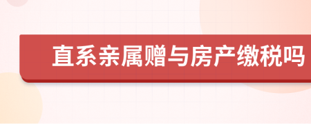 直系亲属赠与房产缴税吗