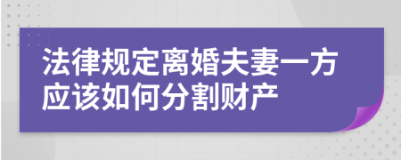 法律规定离婚夫妻一方应该如何分割财产