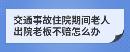 交通事故住院期间老人出院老板不赔怎么办