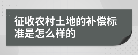 征收农村土地的补偿标准是怎么样的