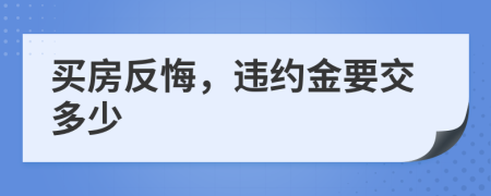 买房反悔，违约金要交多少