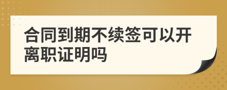 合同到期不续签可以开离职证明吗