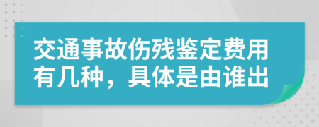 交通事故伤残鉴定费用有几种，具体是由谁出
