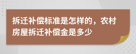 拆迁补偿标准是怎样的，农村房屋拆迁补偿金是多少