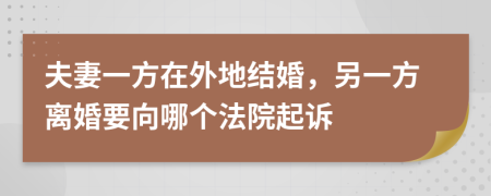 夫妻一方在外地结婚，另一方离婚要向哪个法院起诉